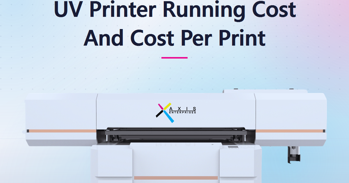 UV Printer Running Cost And Cost Per Print