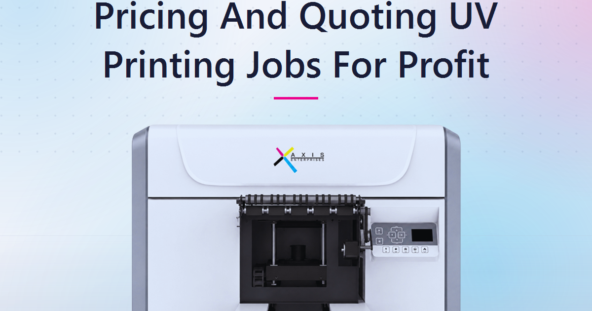 How to Price and Quote UV Printing Jobs for Maximum Profit