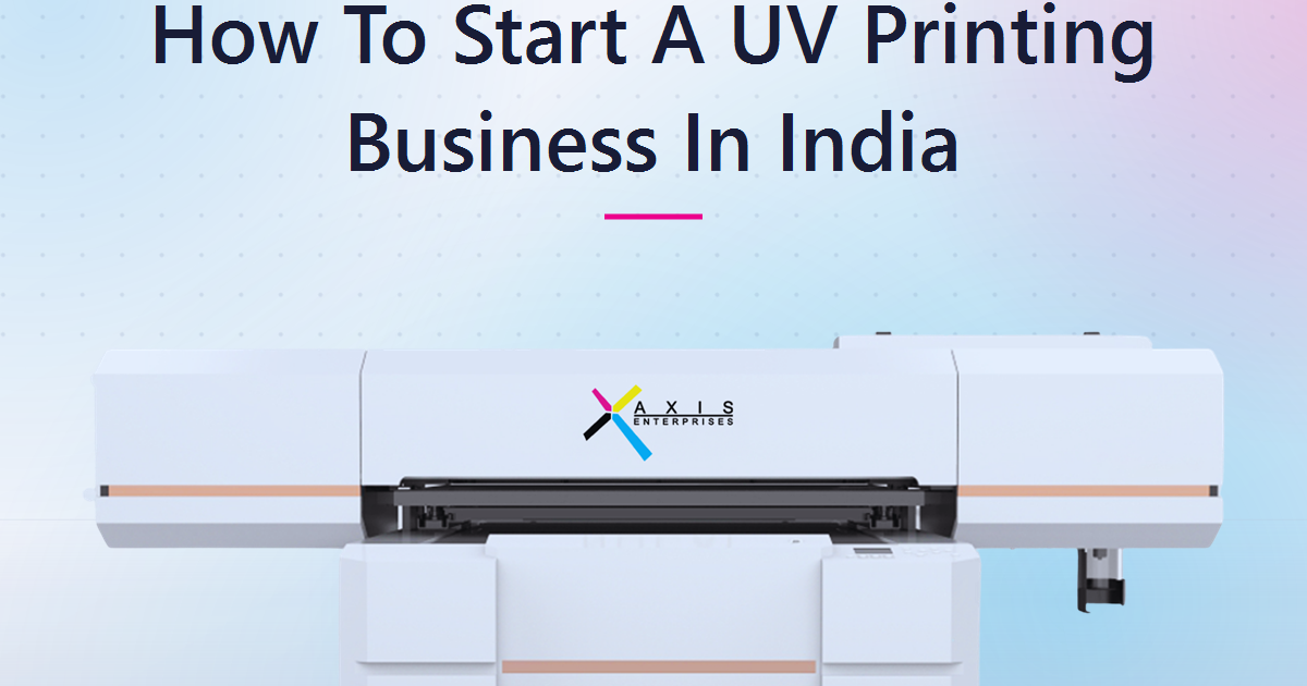 How to Start a UV Printing Business in India: A 2026 Buyer's Guide