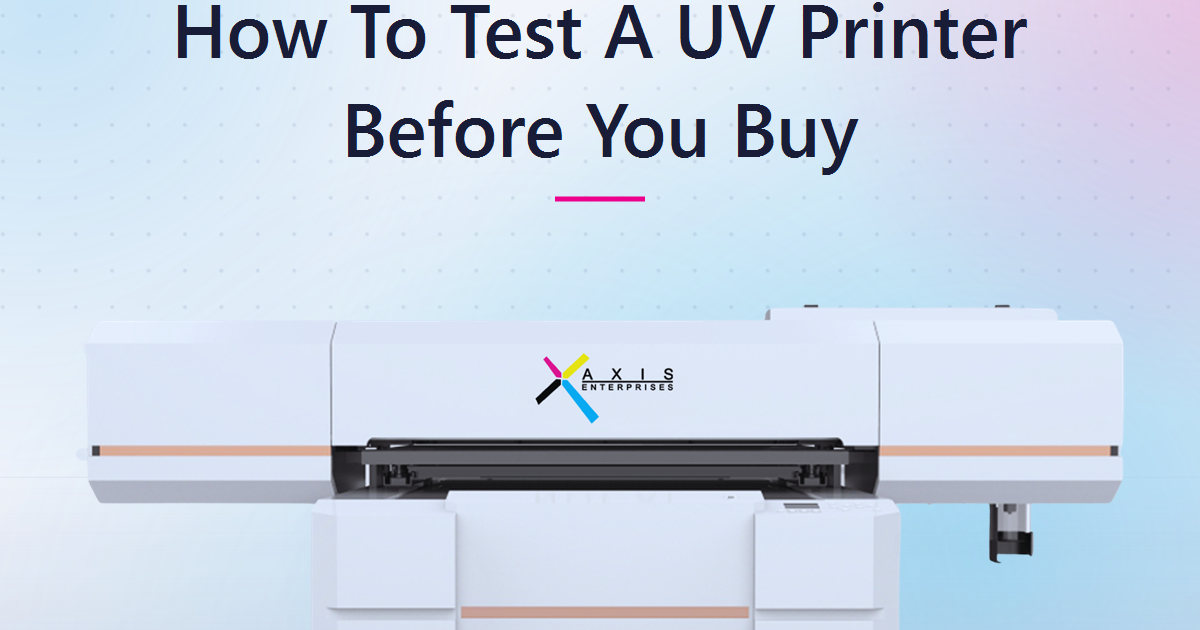 How To Test A UV Printer Before You Buy: The Demo And Sample Print Test