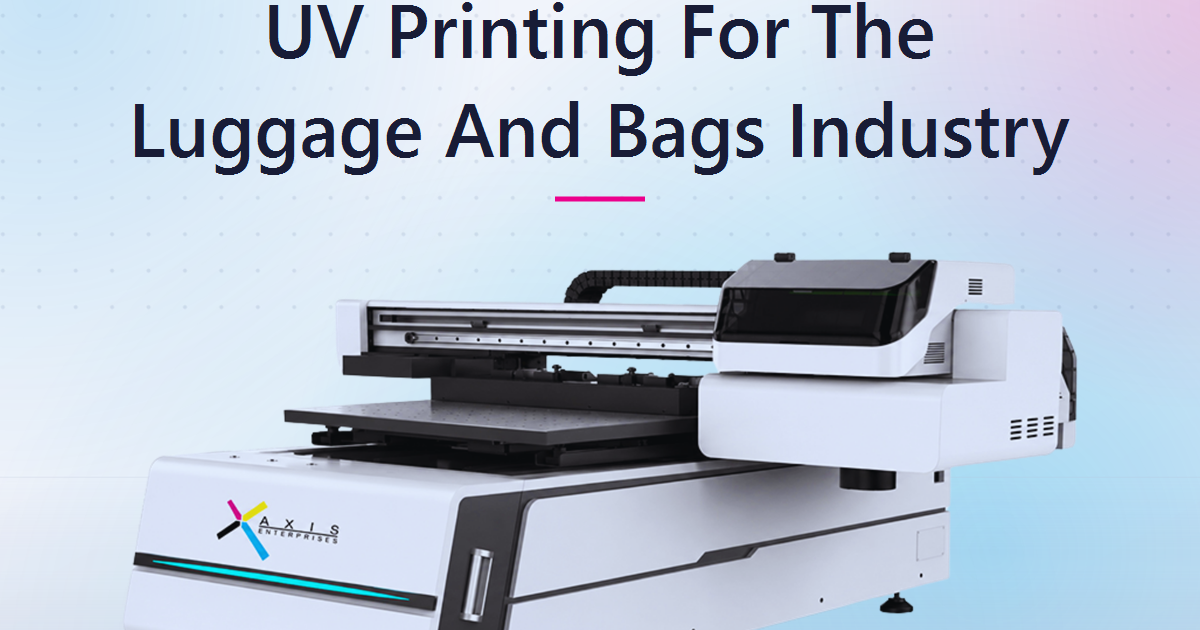 UV Printing For The Luggage And Bags Industry: Why Custom-Printed Suitcases, Backpacks And Travel Goods Are The Next Margin Opportunity