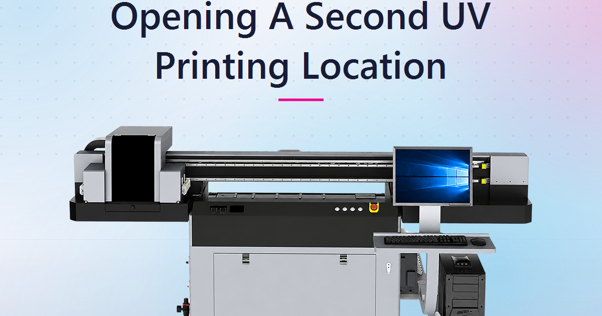 Opening a Second UV Printing Location: When Multi-City Expansion Pays Off, and When It Quietly Breaks You