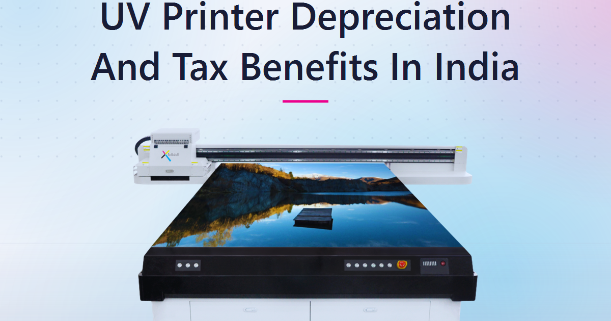 UV Printer Depreciation and Tax Benefits in India: How to Lower the Real Cost of Your Machine